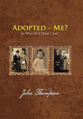 Adopted - Me?: So Who Do I Think I Am? by Thompson, John