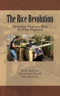 The Rice Revolution: Growing Rice In New England by Elwell, Christian