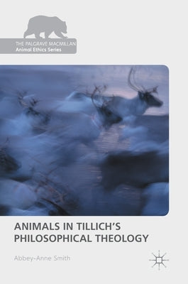 Animals in Tillich's Philosophical Theology by Smith, Abbey-Anne