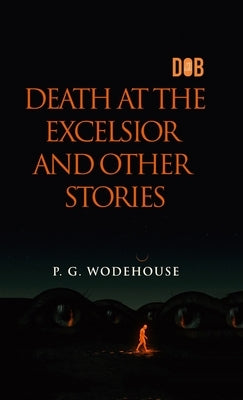 Death at the Excelsior and Other Stories by Wodehouse, P. G.