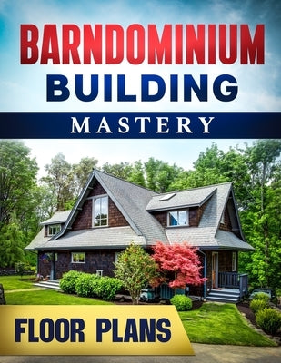 Barndominium Building Mastery: A Comprehensive Step-by-Step Guide to Constructing Your Dream Rural Mansion Includes 5 Residences Floor Plans and Rend by Pineda, Richard