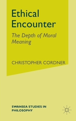 Ethical Encounter: The Depth of Moral Meaning by Cordner, C.