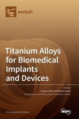 Titanium Alloys for Biomedical Implants and Devices by Attar, Hooyar