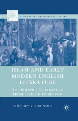 Islam and Early Modern English Literature: The Politics of Romance from Spenser to Milton by Robinson, Benedict S.