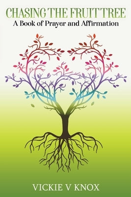 Chasing The Fruit Tree: A Book of Prayer and Affirmation by Knox, Vickie V.