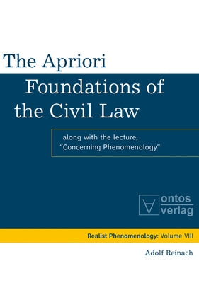 The Apriori Foundations of the Civil Law: Along with the Lecture Concerning Phenomenology by Reinach, Adolf
