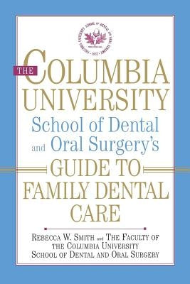 The Columbia University School of Dental and Oral Surgery's Guide to Family Dental Care by Smith, Rebecca W.