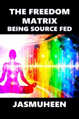 The Freedom Matrix: Being Source Fed by Jasmuheen