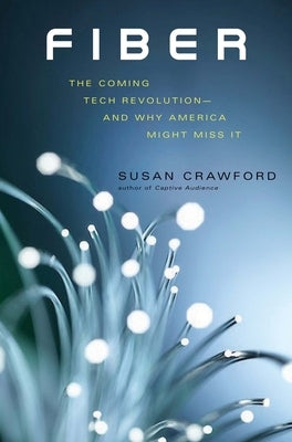 Fiber: The Coming Tech Revolution--And Why America Might Miss It by Crawford, Susan
