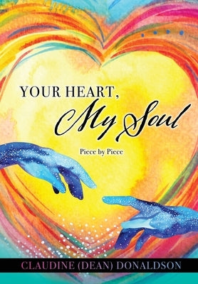 Your Heart, My Soul: Piece by Piece by Donaldson, Claudine (Dean)