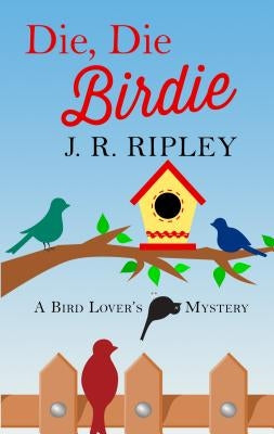 Die, Die Birdie by Ripley, J. R.