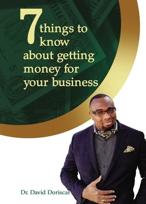 7 Things to Know about Getting Money for Your Business by Doriscar, David