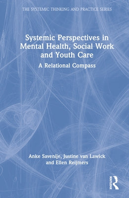 Systemic Perspectives in Mental Health, Social Work and Youth Care: A Relational Compass by Savenije, Anke