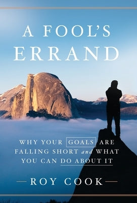 A Fool's Errand: Why Your Goals Are Falling Short and What You Can Do about It by Cook, Roy