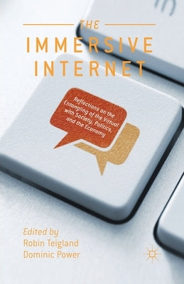 The Immersive Internet: Reflections on the Entangling of the Virtual with Society, Politics and the Economy by Teigland, R.
