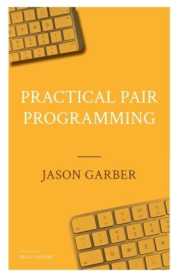 Practical Pair Programming by Garber, Jason