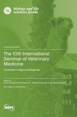 The 10th International Seminar of Veterinary Medicine: Camelids in Algeria & Maghreb by Dib, Amira Leila