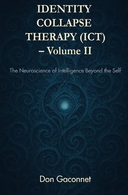 Identity Collapse Therapy - Volume II: The Neuroscience of Intelligence Beyond the Self by Gaconnet, Don