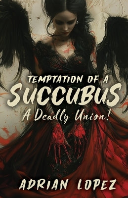 Temptation of a Succubus: A deadly union! by Lopez, Adrian