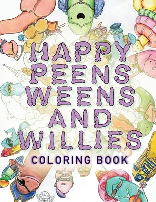 Happy Peens, Weens, and Willies Coloring Book: A coloring book with a sense of humor and a touch of body positivity! by Sarkissian, Lilit