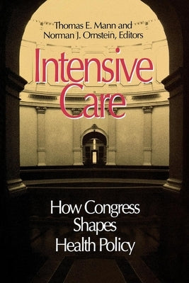 Intensive Care: How Congress Shapes Health Policy by Ornstein, Norman J.