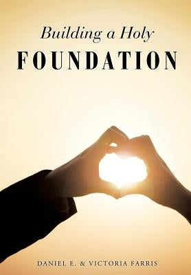 Building a Holy Foundation by Farris, Daniel E.