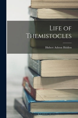 Life of Themistocles by Holden, Hubert Ashton