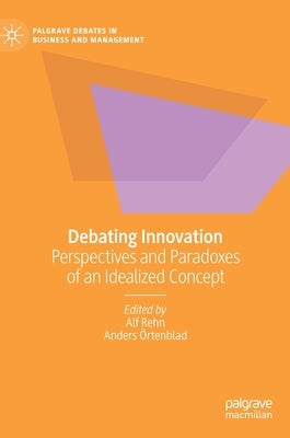 Debating Innovation: Perspectives and Paradoxes of an Idealized Concept by Rehn, Alf