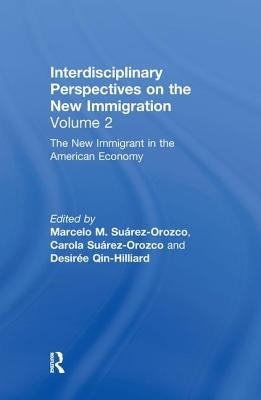 The New Immigrant in the American Economy: Interdisciplinary Perspectives on the New Immigration by Suárez-Orozco, Marcelo M.