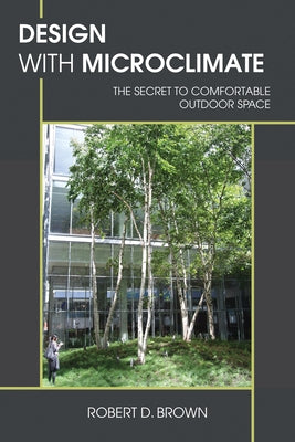 Design with Microclimate: The Secret to Comfortable Outdoor Space by Brown, Robert D.
