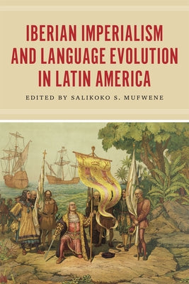Iberian Imperialism and Language Evolution in Latin America by Mufwene, Salikoko S.