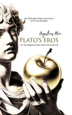 Plato's Eros: On the Righteous Story About the Good Life by Miri, Augustinus