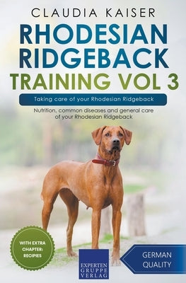 Rhodesian Ridgeback Training Vol 3 - Taking care of your Rhodesian Ridgeback: Nutrition, common diseases and general care of your Rhodesian Ridgeback by Kaiser, Claudia
