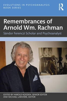 Remembrances of Arnold Wm. Rachman: Sándor Ferenczi Scholar and Psychoanalyst by Kooden, Harold