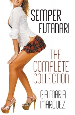 Semper Futanari: The Complete Collection by Marquez, Gia Maria