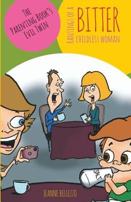 Rantings of a Bitter Childless Woman: The Parenting Book's Evil Twin by Mosele, David