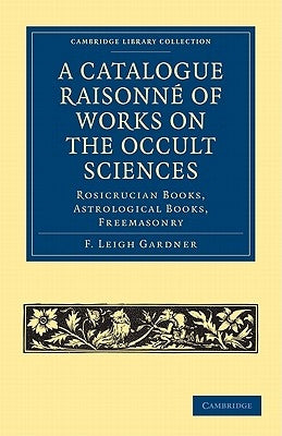 A Catalogue Raisonn? of Works on the Occult Sciences by Gardner, F. Leigh