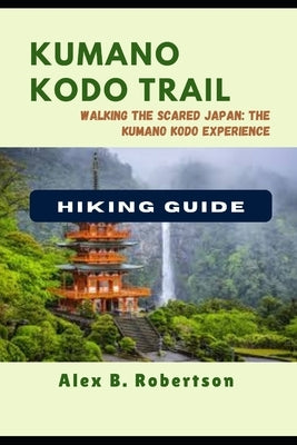 Kumano Kodo Hiking Guide by Robertson, Alex B.
