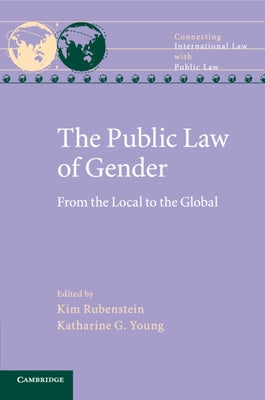 The Public Law of Gender: From the Local to the Global by Rubenstein, Kim