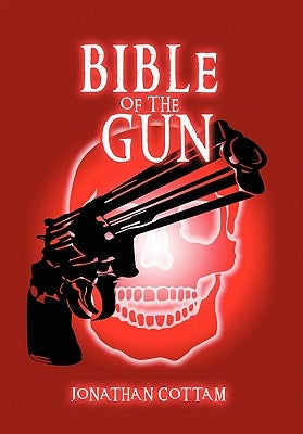 Bible of the Gun by Cottam, Jonathan