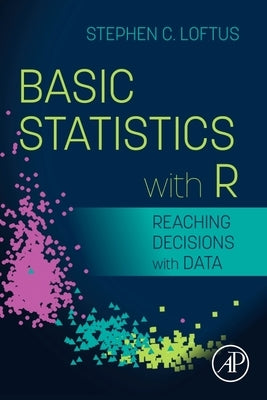 Basic Statistics with R: Reaching Decisions with Data by Loftus, Stephen C.