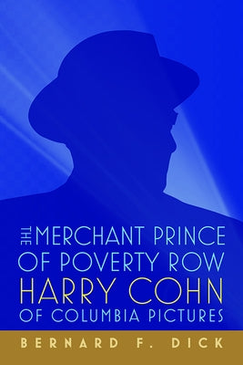 The Merchant Prince of Poverty Row: Harry Cohn of Columbia Pictures by Dick, Bernard F.
