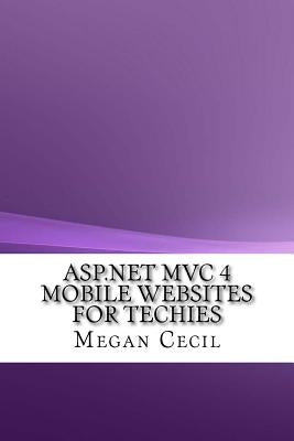 ASP.NET MVC 4 Mobile Websites For Techies by Cecil, Megan
