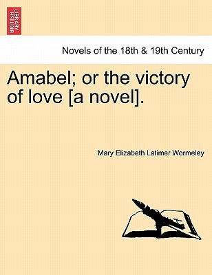Amabel; Or the Victory of Love [A Novel]. by Wormeley, Mary Elizabeth Latimer