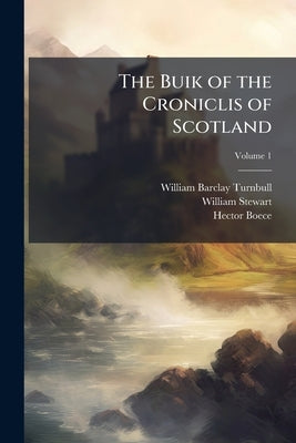 The Buik of the Croniclis of Scotland by Turnbull, William Barclay