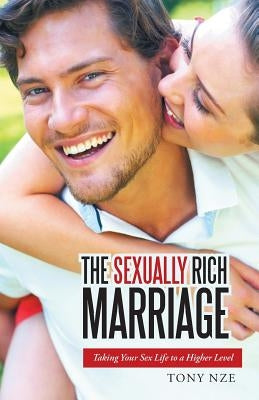 The Sexually Rich Marriage: Taking Your Sex Life to the Next Level by Nze, Tony