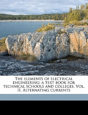 The Elements of Electrical Engineering; A Text Book for Technical Schools and Colleges. Vol. II. Alternating Currents Volume 2 by Franklin, William Suddards