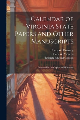 Calendar of Virginia State Papers and Other Manuscripts: ... Preserved in the Capitol at Richmond by Palmer, William Pitt