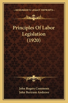 Principles Of Labor Legislation (1920) by Commons, John Rogers