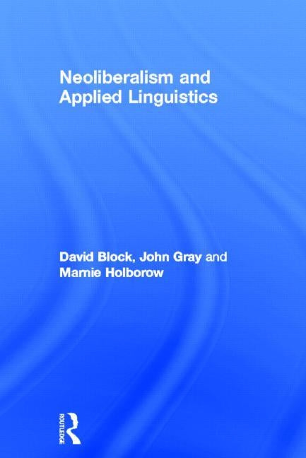 Neoliberalism and Applied Linguistics by Block, David